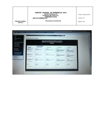 SERVICIO NACIONAL DE APRENDIZAJE SENA 
Centro de formac ión 
Programa de Forma ció n: 
COMPEMENTARIA 
Fecha: 30 de sep 2014 
GUÍA DE APRENDIZAJE: Version 1.0 
Modelo de Mejora Piscicultura Continental 
Cont inu a 
Página 1 de 3 
 