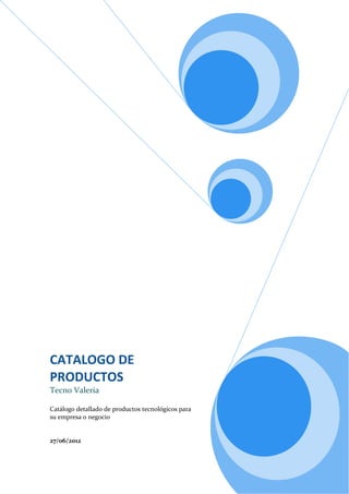 CATALOGO DE
PRODUCTOS
Tecno Valeria

Catálogo detallado de productos tecnológicos para
su empresa o negocio


27/06/2012
 