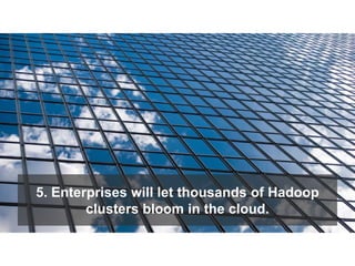 Data often
originates in
the cloud.
 