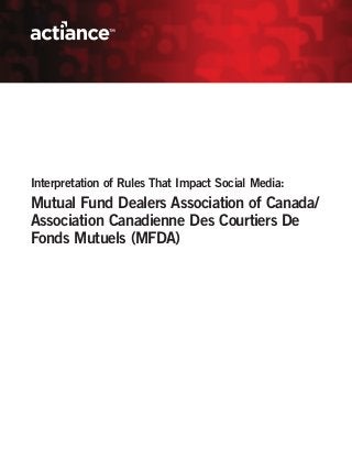 Interpretation of Rules That Impact Social Media:
Mutual Fund Dealers Association of Canada/
Association Canadienne Des Courtiers De
Fonds Mutuels (MFDA)
 