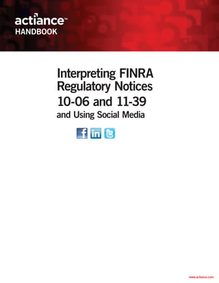 HANDBOOK




       Interpreting FINRA
       Regulatory Notices
       10-06 and 11-39
       and Using Social Media




                                www.actiance.com
 