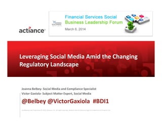 Confidential and Proprietary © 2012, Actiance, Inc. All rights reserved. Actiance and the Actiance logo are trademarks of Actiance, Inc.
Leveraging Social Media Amid the Changing
Regulatory Landscape
Joanna Belbey- Social Media and Compliance Specialist
Victor Gaxiola- Subject Matter Expert, Social Media
@Belbey @VictorGaxiola #BDI1
 