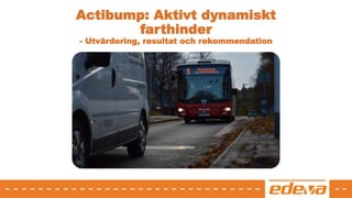 Actibump: Aktivt dynamiskt
farthinder
- Utvärdering, resultat och rekommendation
 