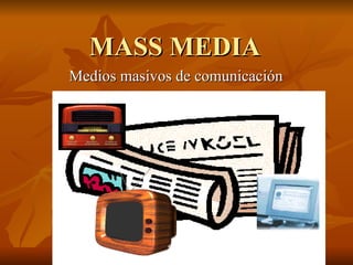 MASS MEDIA Medios masivos de comunicación 