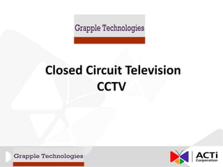 Closed Circuit Television
         CCTV
 