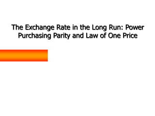 The Exchange Rate in the Long Run: Power
  Purchasing Parity and Law of One Price
 
