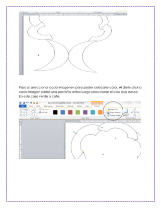 Paso 6: seleccionar cada imagenen para poder colocarle color. Al darle click a
cada imagen saldrá una pestaña arriba luego seleccionar el colo que desee.
En este caso verde o café.
 