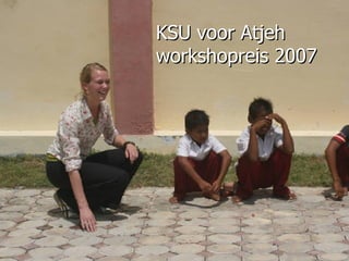 KSU voor Atjeh workshopreis 2007 