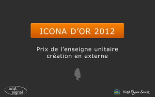 ICONA D’OR 2012

Prix de l’enseigne unitaire
    création en externe
 