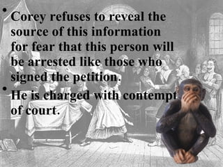 Corey refuses to reveal the source of this information for fear that this person will be arrested like those who signed the petition.   He is charged with contempt of court. 