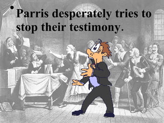 Parris desperately tries to stop their testimony. 