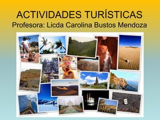 ACTIVIDADES TURÍSTICAS
Profesora: Licda Carolina Bustos Mendoza
 