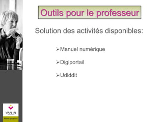 Manuel numérique
Digiportail
Udiddit
Solution des activités disponibles:
Outils pour le professeur
 