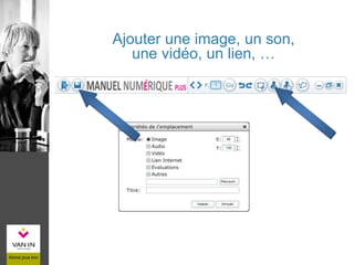 Ajouter une image, un son,
une vidéo, un lien, …
 