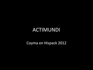 ACTIMUNDI

Coyma en Hispack 2012
 