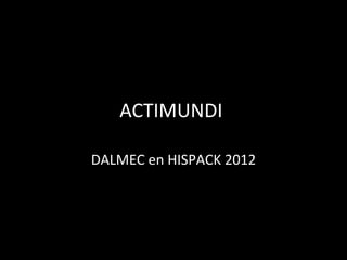 ACTIMUNDI

DALMEC en HISPACK 2012
 