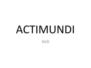 ACTIMUNDI
   DVD
 