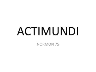 ACTIMUNDI
  NORMON 75
 