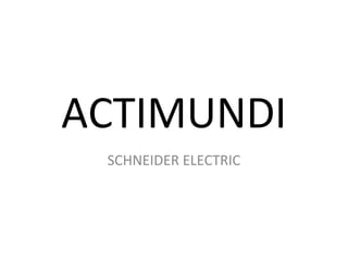 ACTIMUNDI
 SCHNEIDER ELECTRIC
 