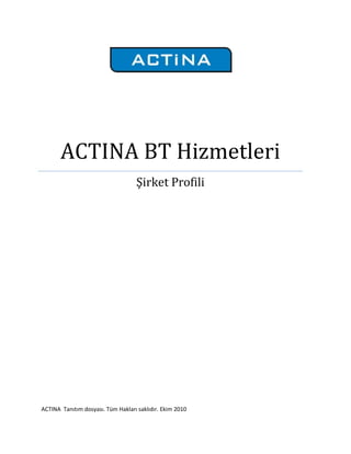 ACTINA BT Hizmetleri
                                   Şirket Profili




ACTINA Tanıtım dosyası. Tüm Hakları saklıdır. Ekim 2010
 