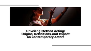 Unveiling Method Acting:
Origins,Deﬁnitions,and I
mpact
on Contemporary Actors
 