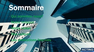 Sommaire
• Qui sommes nous?
• Notre mission
• Notre vision
• Nos valeurs
• Les prestations fournies
ACTING
 
