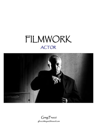 FILMWORK
    ACTOR




     Greg Frucci
  gfrucci@eyes2thesoul.com
 