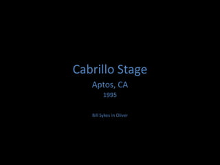 Cabrillo Stage
   Aptos, CA
         1995

   Bill Sykes in Oliver
 