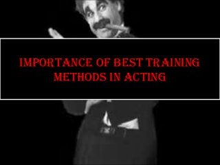 Importance of Best traInIng
     methods In actIng
 