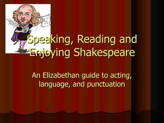 Speaking, Reading and Enjoying Shakespeare An Elizabethan guide to acting, language, and punctuation 