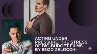 ACTING UNDER
PRESSURE: THE STRESS
OF BIG-BUDGET FILMS
BY ENZO ZELOCCHI
 