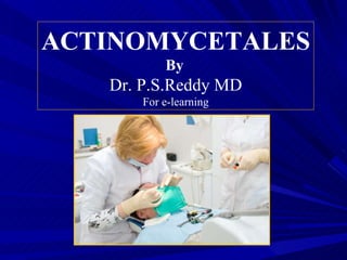 ACTINOMYCETALES By   Dr. P.S.Reddy MD For e-learning 