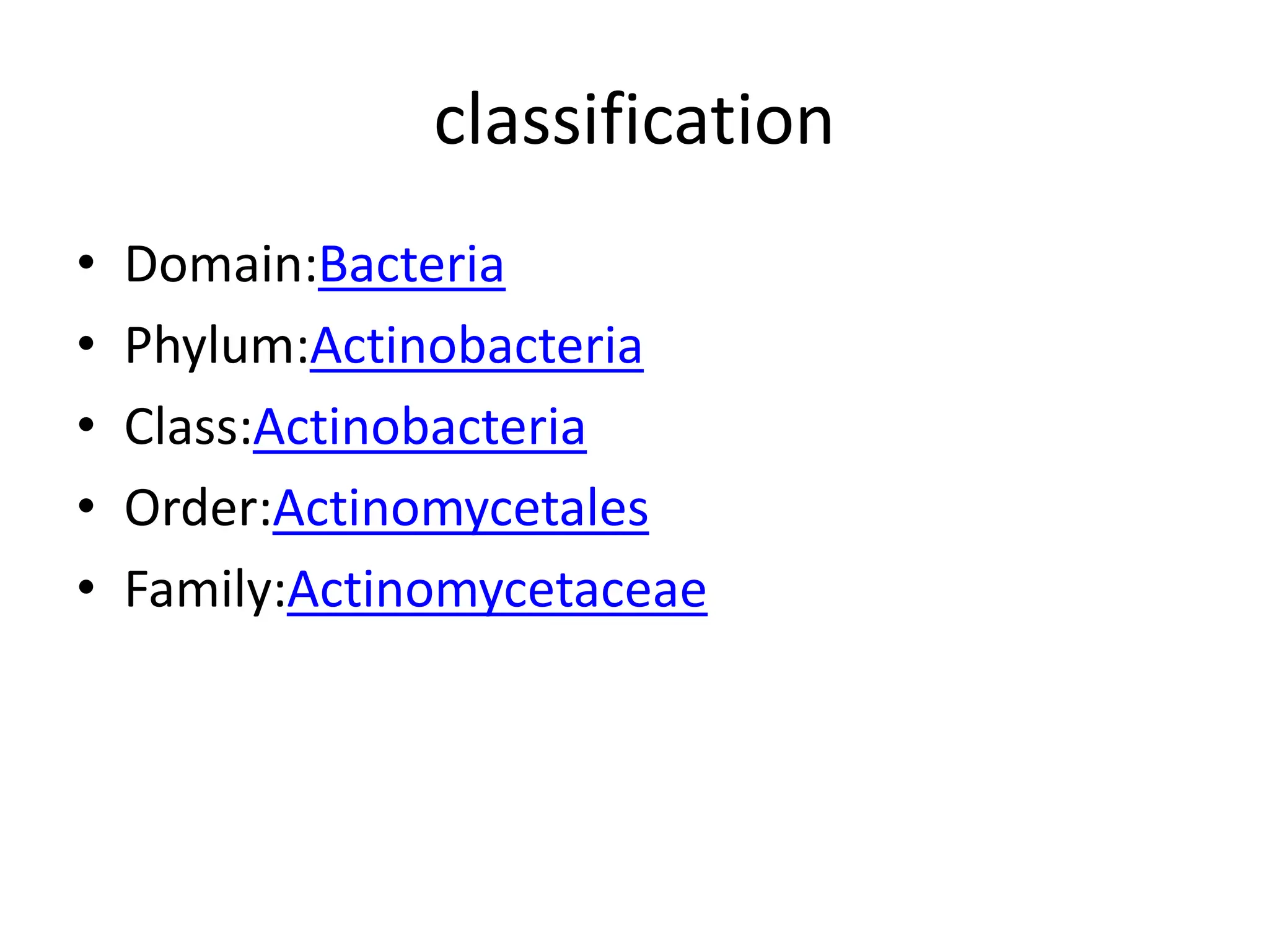classification
• Domain:Bacteria
• Phylum:Actinobacteria
• Class:Actinobacteria
• Order:Actinomycetales
• Family:Actinomycetaceae
 