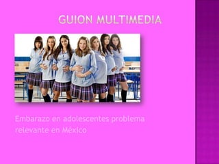 Embarazo en adolescentes problema
relevante en México
 