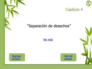 Capítulo 4
“Separación de desechos”
Regresar
al Inicio
Ver más
Salir del
manual
 