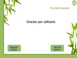 Fin del manual
Gracias por utilizarlo
Regresar
al Inicio
Salir del
manual
 