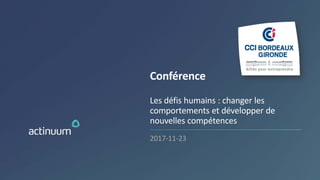 2017-11-23
Conférence
Les défis humains : changer les
comportements et développer de
nouvelles compétences
 