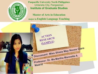 Panpacific University North Philippines 
Urdaneta City, Pangasinan 
Institute of Graduate Studies 
Master of Arts in Education 
major in English Language Teaching 
 