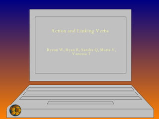 Action and Linking Verbs Byron W, Ryan R, Sandra Q, Maria V, Vanessa T 