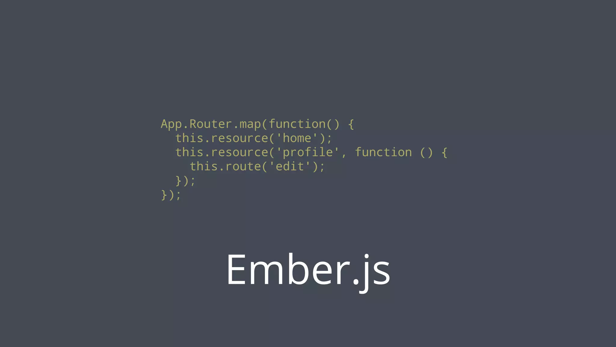 App.Router.map(function() {
this.resource('home');
this.resource('profile', function () {
this.route('edit');
});
});

Ember.js

 
