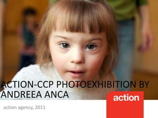 ACTION-CCP PHOTOEXHIBITION BY ANDREEA ANCA action agency, 2011 