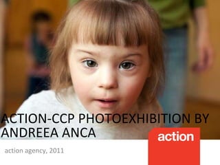 action agency, 2011 ACTION-CCP PHOTOEXHIBITION BY ANDREEA ANCA 