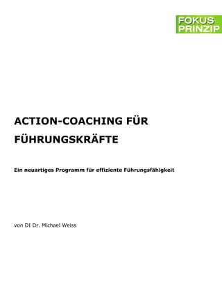 ACTION-COACHING FÜR
FÜHRUNGSKRÄFTE

Ein neuartiges Programm für effiziente Führungsfähigkeit




von DI Dr. Michael Weiss
 