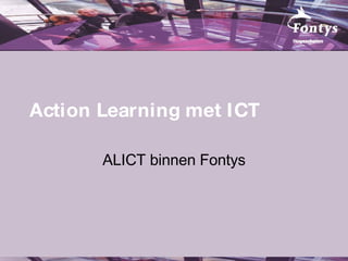 Action Learning met ICT ALICT binnen Fontys 