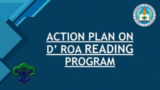 Click to edit Master title style
1
ACTION PLAN ON
D’ ROA READING
PROGRAM
 