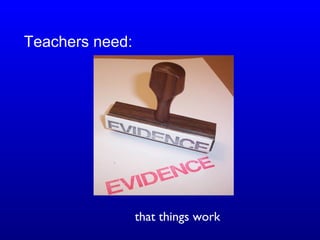 Teachers need:
that things work
 