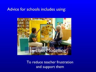Advice for schools includes using:
In-class Modelling
To reduce teacher frustration
and support them
 