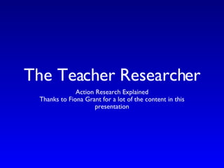 The Teacher Researcher ,[object Object],[object Object]