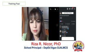 Riza R. Nicor, PhD
School Principal – DepEd Iligan DJALMCS
Izah Rabor Nicor
Training Faci
 
