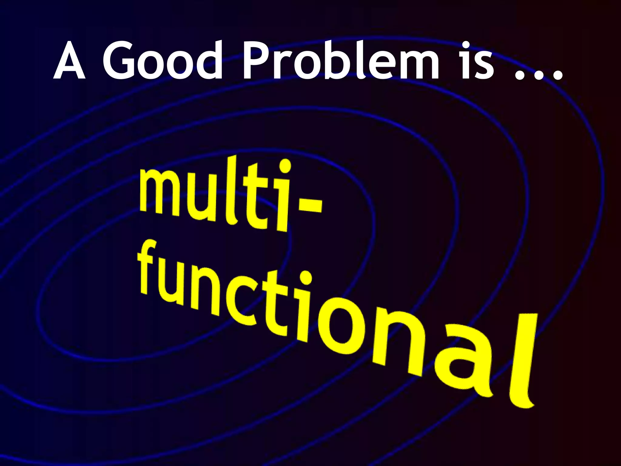 A Good Problem is ...
 